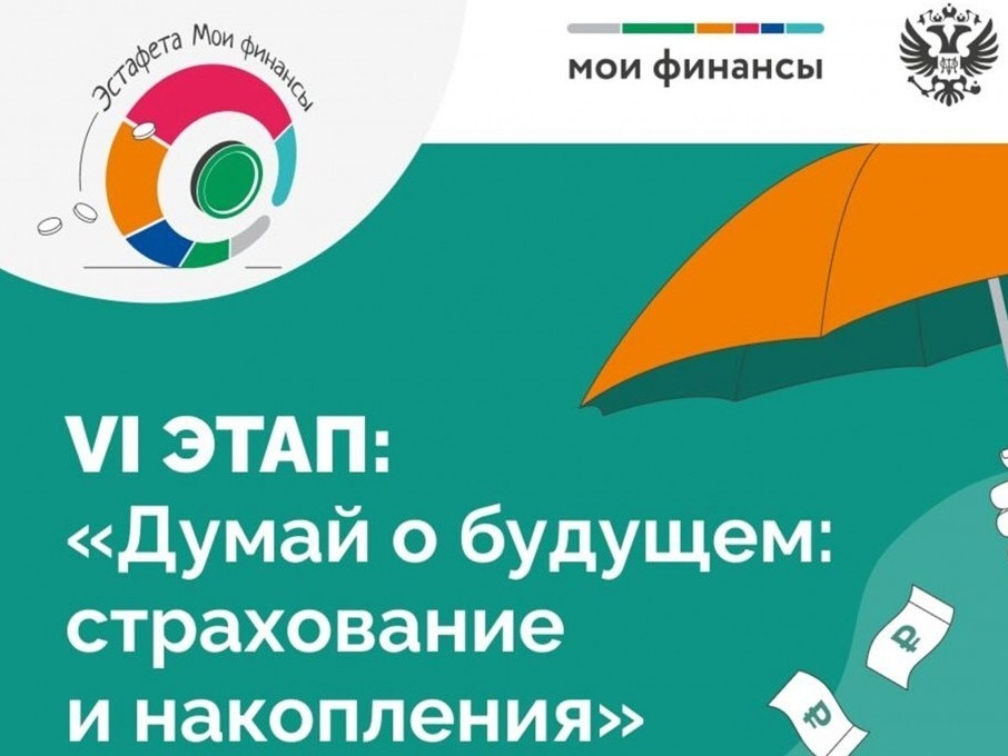 Всероссийская просветительская Эстафета по финансовой грамотности «Мои финансы»   Этап VI: «Думай о будущем: страхование и накопления».